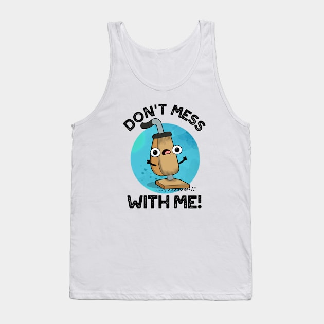 Don't Mess With Me Cute Vacuum Cleaner Pun Tank Top by punnybone